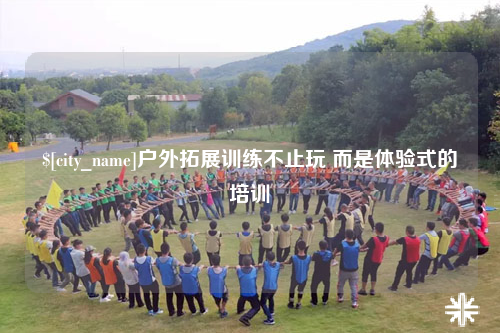 怒江户外拓展训练不止玩 而是体验式的培训